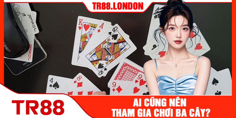 Ai Cũng Nên Tham Gia Chơi Ba Cây?
