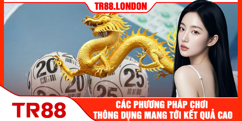 Các Phương Pháp Chơi Thông Dụng Mang Tới Kết Quả Cao
