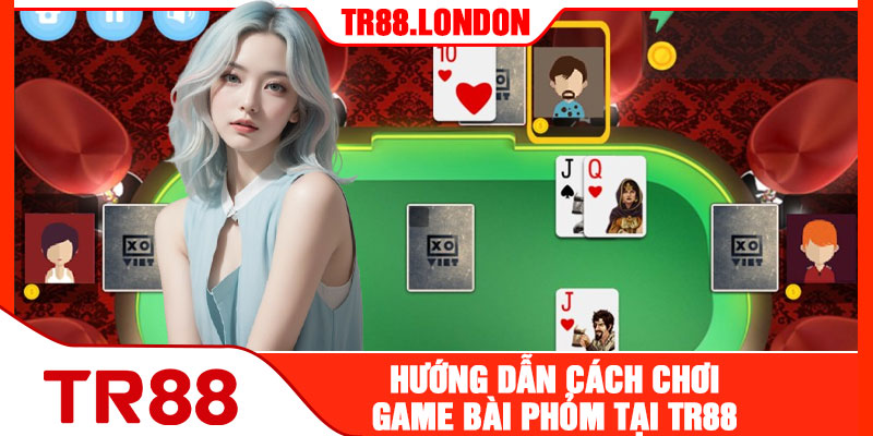 Hướng Dẫn Cách Chơi Game Bài Phỏm Tại TR88 