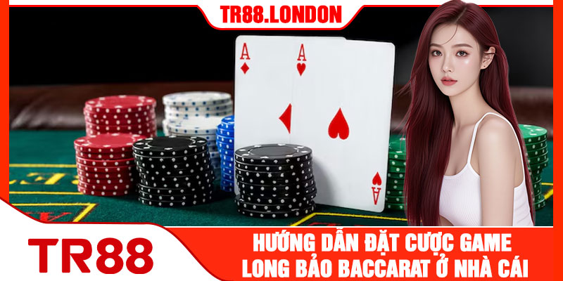 Hướng Dẫn Phương Pháp Đặt Cược Game Long Bảo Baccarat