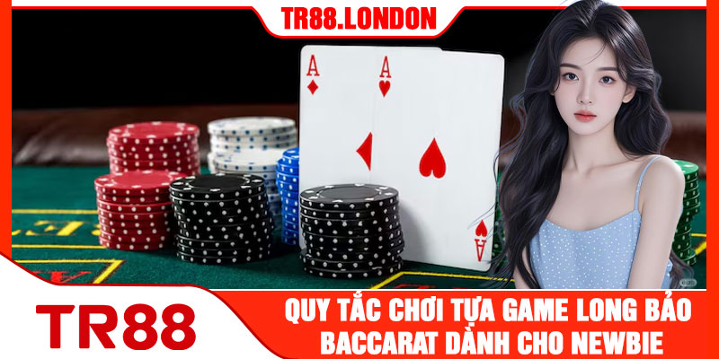 Quy Tắc Chơi Căn Bản Của Long Bảo Baccarat Dành Cho Newbie