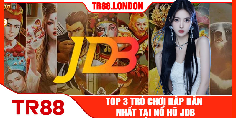 Top 3 Trò Chơi Hấp Dẫn Nhất Tại Nổ Hũ JDB